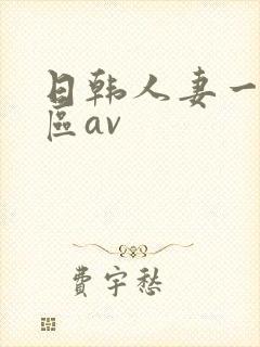 日韩人妻一区二区av