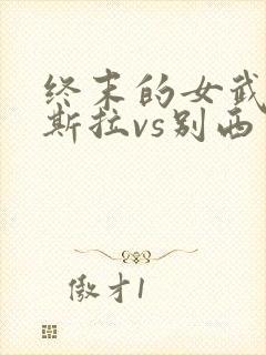 终末的女武神特斯拉vs别西卜
