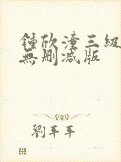 钟欣潼三级做爰无删减版