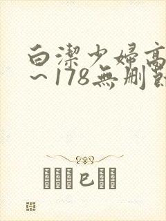 白洁少妇高义1～178无删节视频
