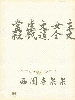 当虐文女主修了杀戮道全文免费阅读封面