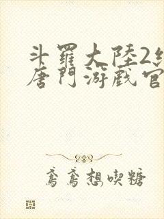 斗罗大陆2绝世唐门游戏官网