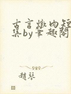 古言炖肉短篇合集by笔趣阁免费阅读