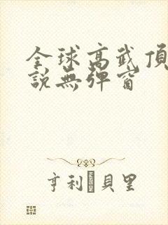 全球高武顶点小说无弹窗