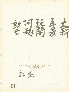 如何玩弄大师兄笔趣阁最新章节列表