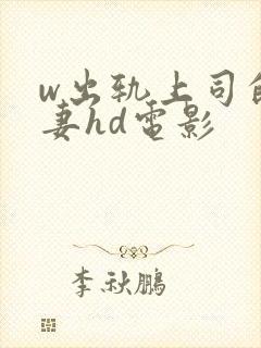 w出轨上司的人妻hd电影