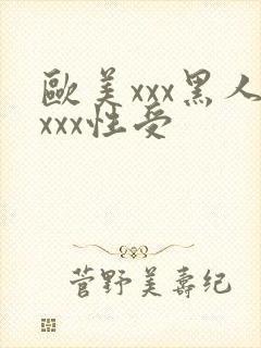 欧美xxx黑人xxx性受