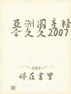 亚洲国产精品综合久久2007
