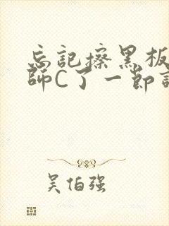 忘记擦黑板被老师C了一节课