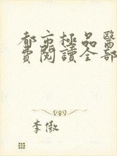 都市极品医神免费阅读全部章节