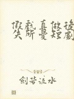 假戏真做后他永失所爱短剧免费观看全集