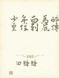 少年白马醉春风皇位到底传给谁了