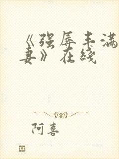 《强辱丰满的人妻》在线