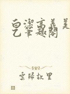 白洁高义美红王乙笔趣阁