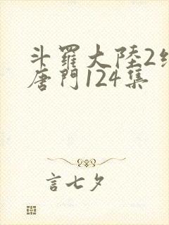 斗罗大陆2绝世唐门124集