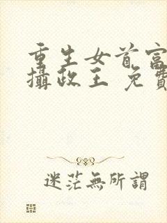 重生女首富娇养摄政王 免费看