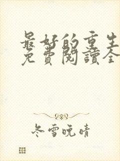 最好的重生李龙免费阅读全文