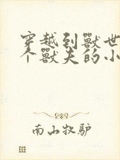 穿越到兽世有五个兽夫的小说