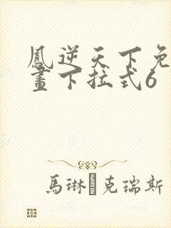 凤逆天下免费漫画下拉式6