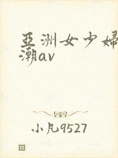 亚洲女少妇性高潮av