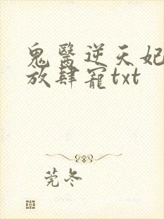 鬼医逆天妃魔帝放肆宠txt