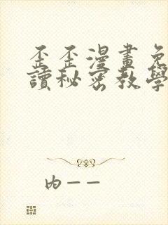 歪歪漫画免费阅读秘密教学