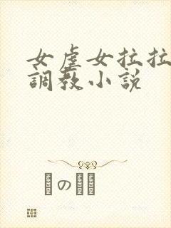 女虐女拉拉sm调教小说