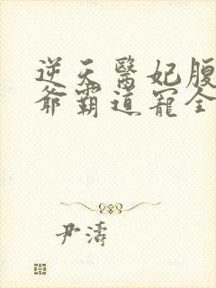 逆天医妃腹黑王爷霸道宠全文免费