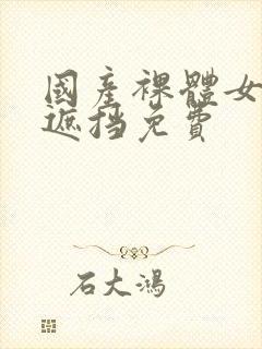 国产裸体女生无遮挡免费封面