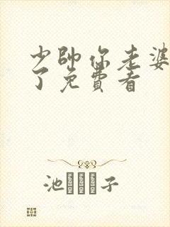 少帅你老婆又跑了免费看