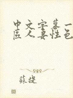 中文字幕一区二区人妻性色