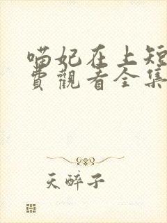 喵妃在上短剧免费观看全集