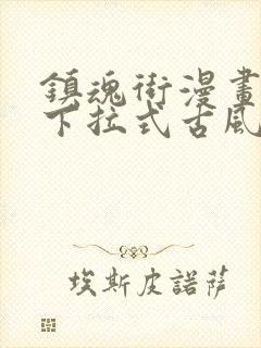 镇魂街漫画免费下拉式古风