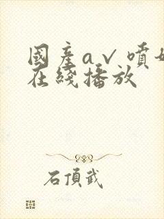 国产a√喷奶水在线播放