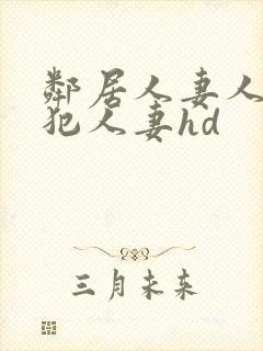 邻居人妻人公侵犯人妻hd