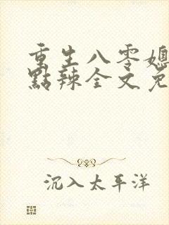 重生八零媳妇有点辣全文免费最新封面