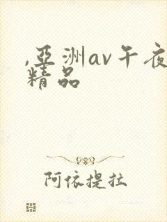 ,亚洲av午夜精品