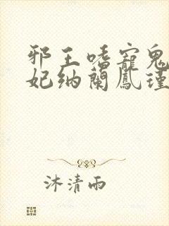 邪王嗜宠鬼医狂妃纳兰凤瑾