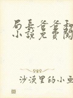 局长爸爸和王叔小说免费阅读