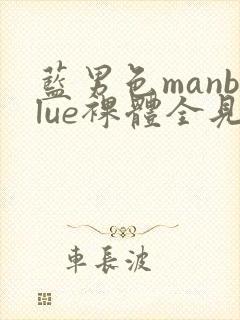 蓝男色manblue裸体全见