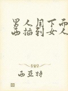男人用下面的东西插到女人下面视频