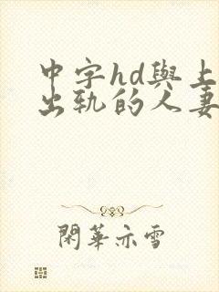 中字hd与上司出轨的人妻