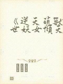 《逆天萌兽:绝世妖女倾天下