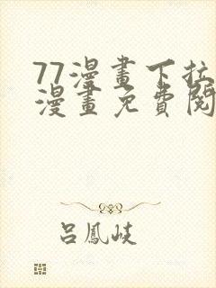 77漫画下拉式漫画免费阅读入口