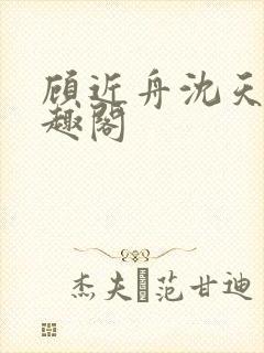 顾近舟沈天予笔趣阁