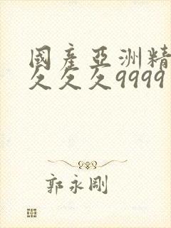 国产亚洲精品久久久久9999