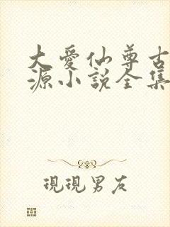 大爱仙尊古月方源小说全集免费阅读封面