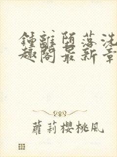 钟离堕落洗脑笔趣阁最新章节列表