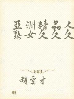 亚洲精品人成乱熟女久久久