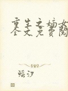 重生之嫡女复仇全文免费阅读